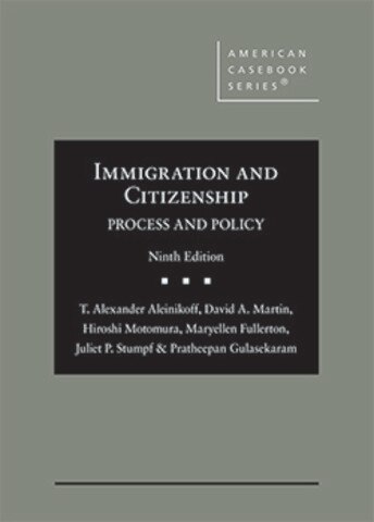Aleinikoff Martin Motomura Fullerton Stumpf And Gulasekaram S Immigration And Citizenship Process And Policy 9th