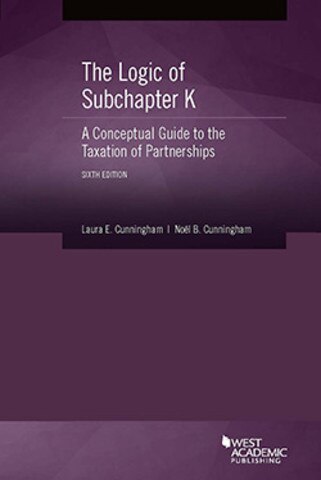Cunningham And Cunningham S The Logic Of Subchapter K A Conceptual Guide To The Taxation Of Partnerships