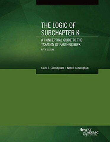 Cunningham And Cunningham S The Logic Of Subchapter K A Conceptual Guide To The Taxation Of Partnerships 5th